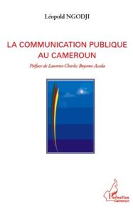 La communication publique au Cameroun - Ngodji Léopold - Boyomo Assala Laurent-Charles