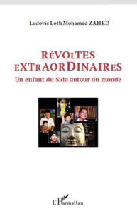 Révoltes extraordinaires. Un enfant du Sida autour du monde - Zahed Ludovic-Mohamed