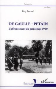 De Gaulle - Pétain. L'affrontement du Printemps 1940 - Penaud Guy