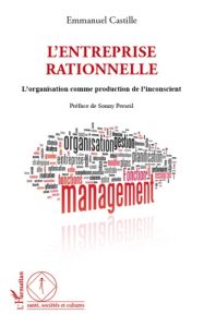 L'entreprise rationnelle. Organisation comme production de l'inconscient - Castille Emmanuel