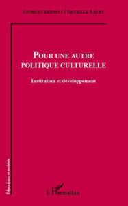 Pour une autre politique culturelle. Institution et développement - Bertin Georges - Rauzy Danielle