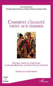 Comment l'égalité vient aux femmes. Politique, droits et syndicalisme en Grande-Bretagne, aux Etats- - Barret-Ducrocq Françoise - Binard Florence - Leduc