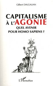 Capitalisme à l'agonie : quel avenir pour Homo sapiens ? La pulsion démocratique, des orignes à l'au - Dalgalian Gilbert