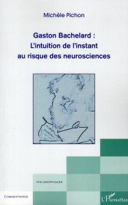 Gaston Bachelard : l'intuition de l'instant au risque des neurosciences - Pichon Michèle