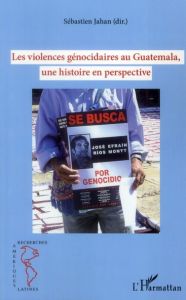 Les violences génocidaires au Guatemala, une histoire en perspective - Jahan Sébastien