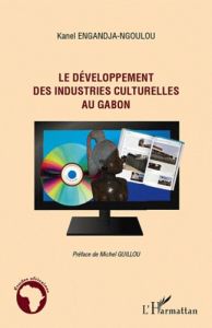 Le Développement des industries culturelles au Gabon - Engandja-Ngoulou Kanel - Guillou Michel