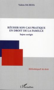 Réussir son cas pratique en droit de la famille - Da Silva Valérie