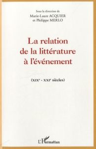 La relation de la littérature à l'événement (XIXe-XXIe siècles) - Acquier Marie-Laure - Merlo Philippe