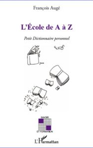 L'Ecole de A à Z. Petit dictionnaire personnel - Augé François