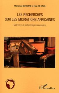 Les recherches sur les migrations africaines. Méthodes et méthodologies innovantes - Berriane Mohamed - De Haas Hein