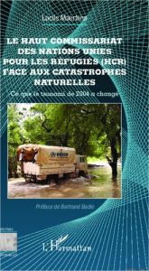 Le Haut Commissariat des Nations Unies pour les Réfugiés (HCR) face aux catastrophes naturelles. Ce - Maertens Lucile - Badie Bertrand