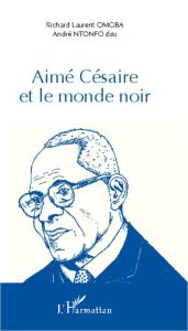 Aimé Césaire et le monde noir. Actes du colloque international de Yaoundé du 08 au 10 juin 2010, Uni - Omgba Richard Laurent - Ntonfo André