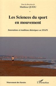 Les Sciences du sport en mouvement. Innovations et traditions théoriques en STAPS - Quidu Matthieu