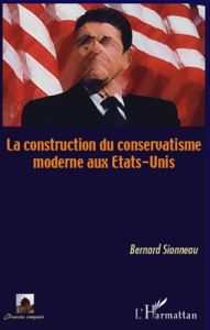 La construction du conservatisme moderne aux Etats-Unis - Sionneau Bernard - Ceaser James - Dusclaud Michel