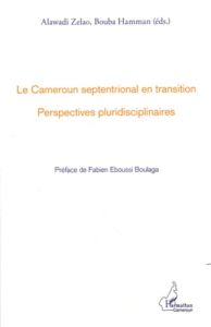 Le Cameroun septentrional en transition. Perspectives pluridisciplinaires - Hamman Bouba - Zelao Alawadi - Eboussi-Boulaga Fab