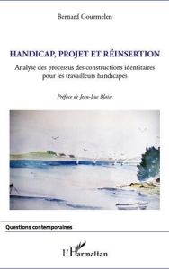 Handicap, projet et réinsertion. Analyse des processus des constructions identitaires pour les trava - Gourmelen Bernard - Blaise Jean-Luc