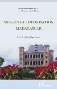 Mission et colonisation Madagascar - Tiersonnier Jacques - Mathon Céline - Barbarin Phi