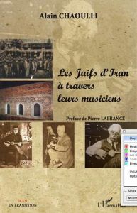 Les Juifs d'Iran à travers leurs musiciens - Chaoulli Alain - Lafrance Pierre