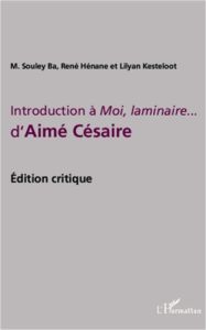 Introduction à Moi, laminaire... d'Aimé Césaire. Edition critique - Souley Ba Mamadou - Hénane René - Kesteloot Lilyan