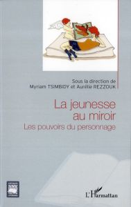 La jeunesse au miroir. Les pouvoirs du personnage - Tsimbidy Myriam - Rezzouk Aurélie