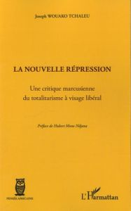 La nouvelle répression. Une critique marcusienne du totalitarisme à visage libéral - Wouako Tchaleu Joseph - Mono Ndjana Hubert