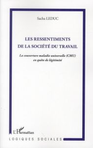 Les ressentiments de la société du travail. La couverture maladie universelle (CMU) en quête de légi - Leduc Sacha