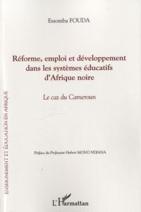 Réforme, emploi et développement dans les systèmes éducatifs d'Afrique noire. Le cas du Cameroun - Fouda Essomba - Mono Ndjana Hubert