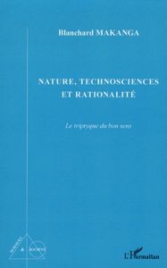 Nature, technosciences et rationalité. Le triptyque du bon sens - Makanga Blanchard