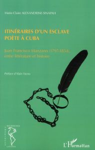 Itinéraires d'un esclave poète à Cuba - Alexandrine-Sinapah Marie-Claire - Yacou Alain