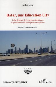 Qatar, une Education City. Délocalisation des campus universitaires et globalisation de l'enseigneme - Lazar Mehdi - Caulier Emmanuel