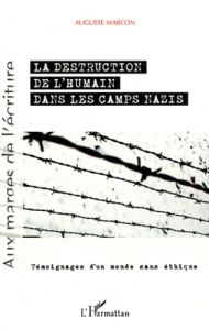 La destruction de l'humain dans les camps nazis. Témoignages d'un monde sans éthique - Marcon Auguste