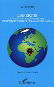 L'Afrique au fil de la démocratisation, du développement et de la mondialisation - Assogba Yao - Adjété Pierre