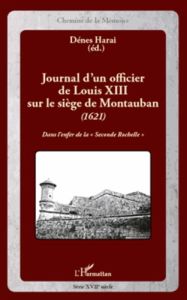 Journal d'un officier de Louis XIII sur le siège de Montauban (1621). Dans l'enfer de la "Seconde Ro - Harai Dénes