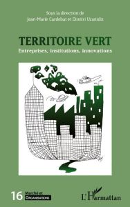 Marché et Organisations N° 16 : Territoire vert. Entreprises, institutions, innovations - Cardebat Jean-Marie - Uzunidis Dimitri