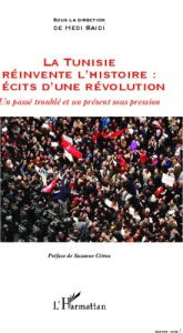 La Tunisie réinvente l'histoire : récits d'une révolution. Un passé troublé et un présent sous press - Saïdi Hédi