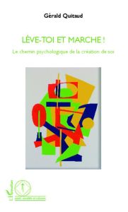 Lève-toi et marche ! Le chemin psychologique de la création de soi - Quitaud Gérald