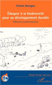 Eduquer à la biodiversité pour un développement durable. Réflexions et expérimentations - Matagne Patrick - Barbault Robert