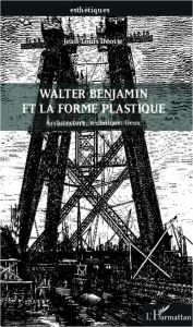 Walter Benjamin et la forme plastique. Architecture, technique, lieux - Déotte Jean-Louis