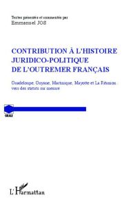 Contribution à l'histoire juridico-politique de l'outremer francais. Guadeloupe, Guyane, Martinique, - Jos Emmanuel