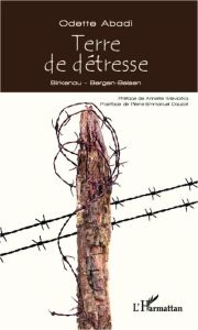 Terre de détresse. Birkenau - Bergen-Belsen - Abadi Odette - Wieviorka Annette - Dauzat Pierre-E