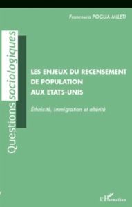 Les enjeux du recensement de population aux Etats-Unis. Ethnicité, immigration et altérité - Poglia Mileti Francesca