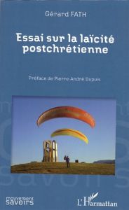 Essai sur la laïcité postchrétienne - Fath Gérard - Dupuis Pierre-André