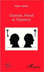 Charcot, Freud et l'hystérie - Teyssou Roger