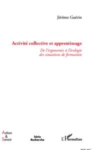 Activité collective et apprentissage. De l'ergonomie à l'écologie des situations de formation - Guérin Jérôme - Albero Brigitte - Durand Marc