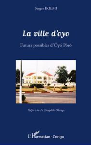 La ville d'Oyo. Futurs possibles d'Oyo Poro - Ikièmi Serges - Obenga Théophile