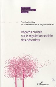 Regards croisés sur la régulation sociale des désordres - Boucher Manuel - Malochet Virginie