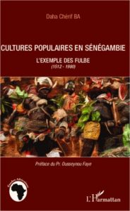 Cultures populaires en sénégambie. L'exemple des Fulbe (1512-1980) - Ba Daha Chérif