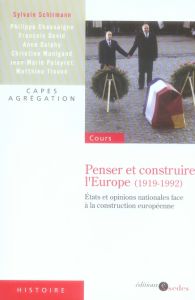 Penser et construire l'Europe (1919-1992). Etats et opinions nationales face à la construction europ - Schirmann Sylvain