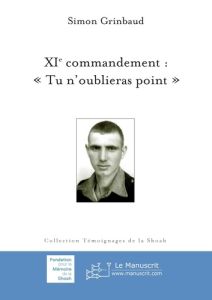 XIe commandement. "Tu n'oublieras point" - Grinbaud Simon - Klarsfeld Serge