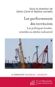 Les performances des territoires. Les politiques locales, remèdes au déclin industriel - Carré Denis - Levratto Nadine